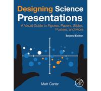 Designing Science Presentations: A Visual Guide to Figures, Papers, Slides, Posters, and More