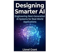 Designing Smarter AI: Engineering Next-Generation AI Systems for Real-World Applications