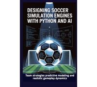 DESIGNING SOCCER SIMULATION ENGINES WITH PYTHON AND AI: Team strategies predictive modeling and realistic gameplay dynamics