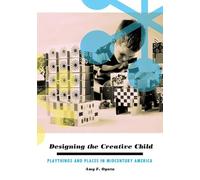 Designing the Creative Child: Playthings and Places in Midcentury America (Architecture, Landscape and Amer Culture)