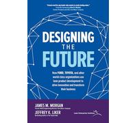 Designing the Future: How Ford, Toyota, and other World-Class Organizations Use Lean Product Development to Drive Innovation and Transform Their ... to Drive Innovati (BUSINESS BOOKS)