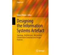 Designing the Information Systems Artefact: Typology, Architecture, Abstraction, Collaborative Evolution and Design Patterns (Progress in IS)
