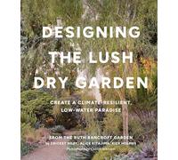 Designing the Lush Dry Garden: How to Create a Climate-Resilient, Low-Water Paradise