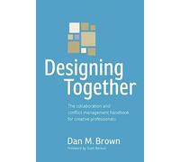 Designing Together: The collaboration and conflict management handbook for creative professionals (Voices That Matter)
