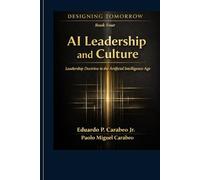 DESIGNING TOMORROW SERIES BOOK 4 - AI Leadership and Culture: A Leadership Doctrine in the Artificial Intelligence Age