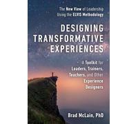 Designing Transformative Experiences: A Toolkit for Leaders, Trainers, Teachers, and other Experience Designers Byline : Brad McLain, PhD