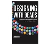Designing with Beads: Contemporary Bead Jewelry Designs for the Modern Maker