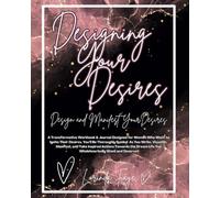 Designing Your Desires: Design and Manifest Your Desires