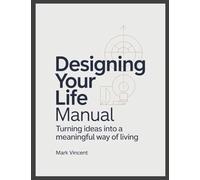 Designing Your Life Manual: Turning Ideas Into a Meaningful Way of Living