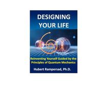 DESIGNING YOUR LIFE: Reinventing Yourself Guided by the Principles of Quantum Mechanics