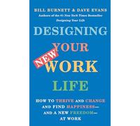 Designing Your New Work Life: How to Thrive and Change and Find Happiness--and a New Freedom--at Work