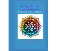 Designs for the Centered Mind: A Mandala Journey to Calm