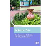 Designs on Pots: Ban Chiang and the Politics of Heritage in Thailand (Asian Heritages)