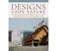 Designs Upon Nature: The Cultural Landscape History of Yellowstone National Park Since 1872