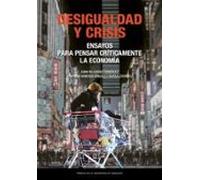 Desigualdad Y Crisis. Ensayos Para Pensar Críticamente La Economí A