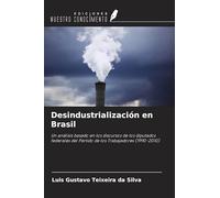 Desindustrialización en Brasil: Un análisis basado en los discursos de los diputados federales del Partido de los Trabajadores (1990-2010)