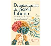 Desinfección del Scroll Infinito: 21 Días Para Reconectar Tu Cerebro Frito (Sin Borrar Ninguna App Ni Fingir Que Tienes Disciplina de Monje)