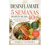 Desinflámate En 5 Semanas Después De Los 40: Un plan mediterráneo de 35 días para mujeres en perimenopausia y menopausia, con recetas de 30 minutos, menús semanales y hábitos realistas