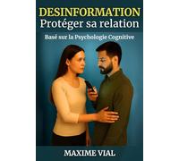 Désinformation - Protéger sa relation: Guide pour comprendre le complotisme, dialoguer sans confrontation et se préserver sans rompre le lien