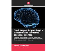 Desintegração patológica sistémica na isquemia cerebral crónica: Pesquisas experimentais e clínicas, estudo dos mecanismos patogenéticos para o desenvolvimento de novos esquemas de tratamento