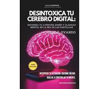 DESINTOXICA TU CEREBRO DIGITAL:: RECUPERA ATENCIÓN, SUEÑO Y CALMA EN LA ERA DE LAS PANTALLAS. (Neuroconoce™ - Neurociencia En Acción: Fundamentos Del Cerebro)