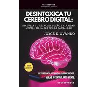 DESINTOXICA TU CEREBRO DIGITAL:: RECUPERA ATENCIÓN, SUEÑO Y CALMA EN LA ERA DE LAS PANTALLAS. (Neuroconoce™ - Neurociencia En Acción: Fundamentos Del Cerebro)