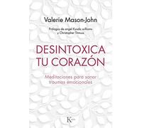 Desintoxica tu corazón: Meditaciones para sanar los traumas emocionales (Psicología)