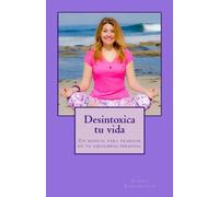 Desintoxica tu vida: Un manual para trabajar en tu equilibrio personal