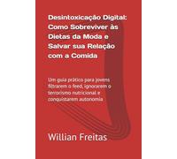 Desintoxicação Digital: Como Sobreviver às Dietas da Moda e Salvar sua Relação com a Comida: Um guia prático para jovens filtrarem o feed, ignorarem o terrorismo nutricional e conquistarem autonomia