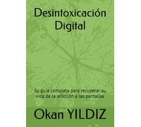 Desintoxicación Digital: Su guía completa para recuperar su vida de la adicción a las pantallas