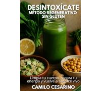 Desintoxícate - Método Regenerativo sin gluten: Limpia tu cuerpo, repara tu energía y vuelve a sentirte vivo (Crudo y Sin Filtro)
