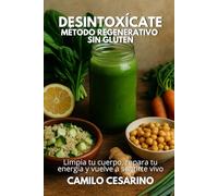 Desintoxícate - Método Regenerativo sin gluten: Limpia tu cuerpo, repara tu energía y vuelve a sentirte vivo (Crudo y Sin Filtro)