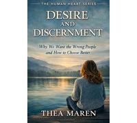 Desire and Discernment: Why We Want the Wrong People and How to Choose Better (The Human Heart series)