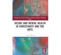 Desire and Mental Health in Christianity and the Arts (Routledge New Critical Thinking in Religion, Theology and Biblical Studies)