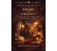 Desire and Urgency: Desire and Urgency as Archetypal Energies in the Plays of Tennessee Williams (Archetypes in Literature)