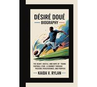 DESIRE DOUE BIOGRAPHY: The Heart, Hustle, and Hope of a Young Football Star - A Journey Through Passion, Perseverance, and Purpose
