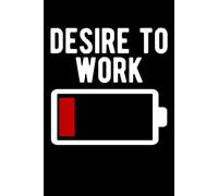 Desire To Work - Low Battery. Lined Notebook for Notes. A Funny Notebook for Office Colleagues, Friends, Family Members, Wife, and Husband.