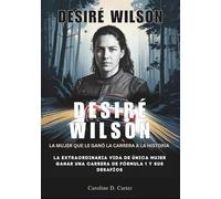 DESIRÉ WILSON : La mujer que le ganó la carrera a la historia: La extraordinaria vida de Única mujer Ganar una carrera de Fórmula 1 y sus desafíos ... DE LEYENDAS DE LA PISTA Y LAS CARRERAS)