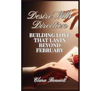 DESIRE WITH DIRECTION: Building Love That Lasts Beyond February: For Married couples Intentional intimacy, emotional safety, sustained desire