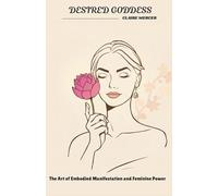 DESIRED GODDESS: The Art of Embodied Manifestation and Feminine Power