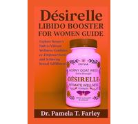 Desirelle Libido Booster For Women Guide: Explore Nature’s Path to Vibrant Wellness, Confidence, Empowerment and Achieving Sexual Fulfillment