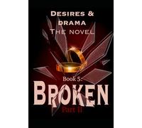 Desires and Drama The Novel Series: Broken Pt 2 Chapters 52-60