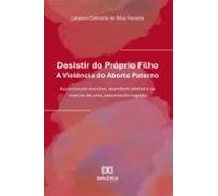 Desistir Do Próprio Filho: A Violência Do Aborto Paterno (ebook)