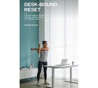 Desk-Bound Reset: A 28-Day Program to Fix Back Pain, Tight Hips, and Neck Strain in Just 10 Minutes a Day