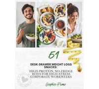 Desk-Drawer Weight Loss Snacks: 51 High-Protein, No-Fridge Bites for High-Stress Adults: A Busy Professional’s Guide to Healthy Workplace Snacking, Energy Balance, and Mindful Weight Management