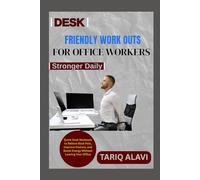 Desk-Friendly Workouts for Office Workers: Quick Desk Workouts to Relieve Back Pain, Improve Posture, and Boost Energy Without Leaving Your Office