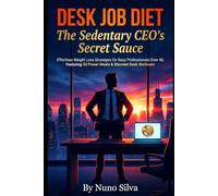 Desk Job Diet: The Sedentary CEO's Secret Sauce: Effortless Weight Loss Strategies for Busy Professionals Over 40, Featuring 50 Power Meals & Discreet Desk Workouts