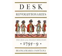 Desk Revolutionaries: The Men of the French Directory, 1795-9