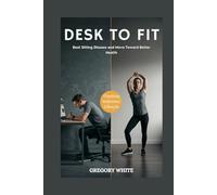DESK TO FIT: REVERSE THE DAMAGE OF A SEDENTARY LIFESTYLE: Beat Sitting Disease and Move Toward Better Health: 9 (Amazon Fitness Coach)