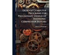 Desktop Computer Programs for Preliminary Design of Transonic Compressor Rotors